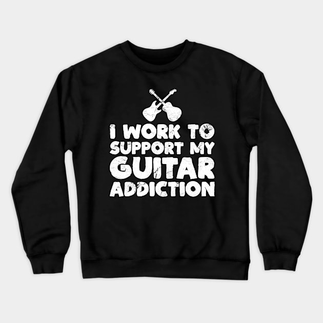 I Work to Support My Guitar Addiction Musical Instrument Gift Crewneck Sweatshirt by wygstore